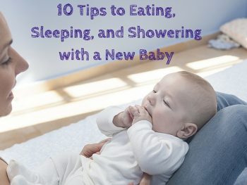 10 tips to Eating, Sleeping and Showing with a New Baby