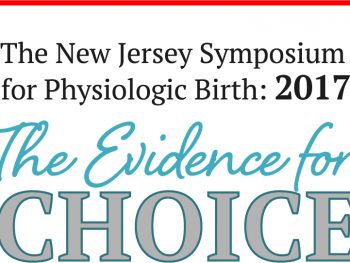 The New Jersey Symposium for Physiologic Birth: 2017 The Evidence for Choice